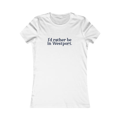 I'd rather be in Westport. Women's Favorite Tee