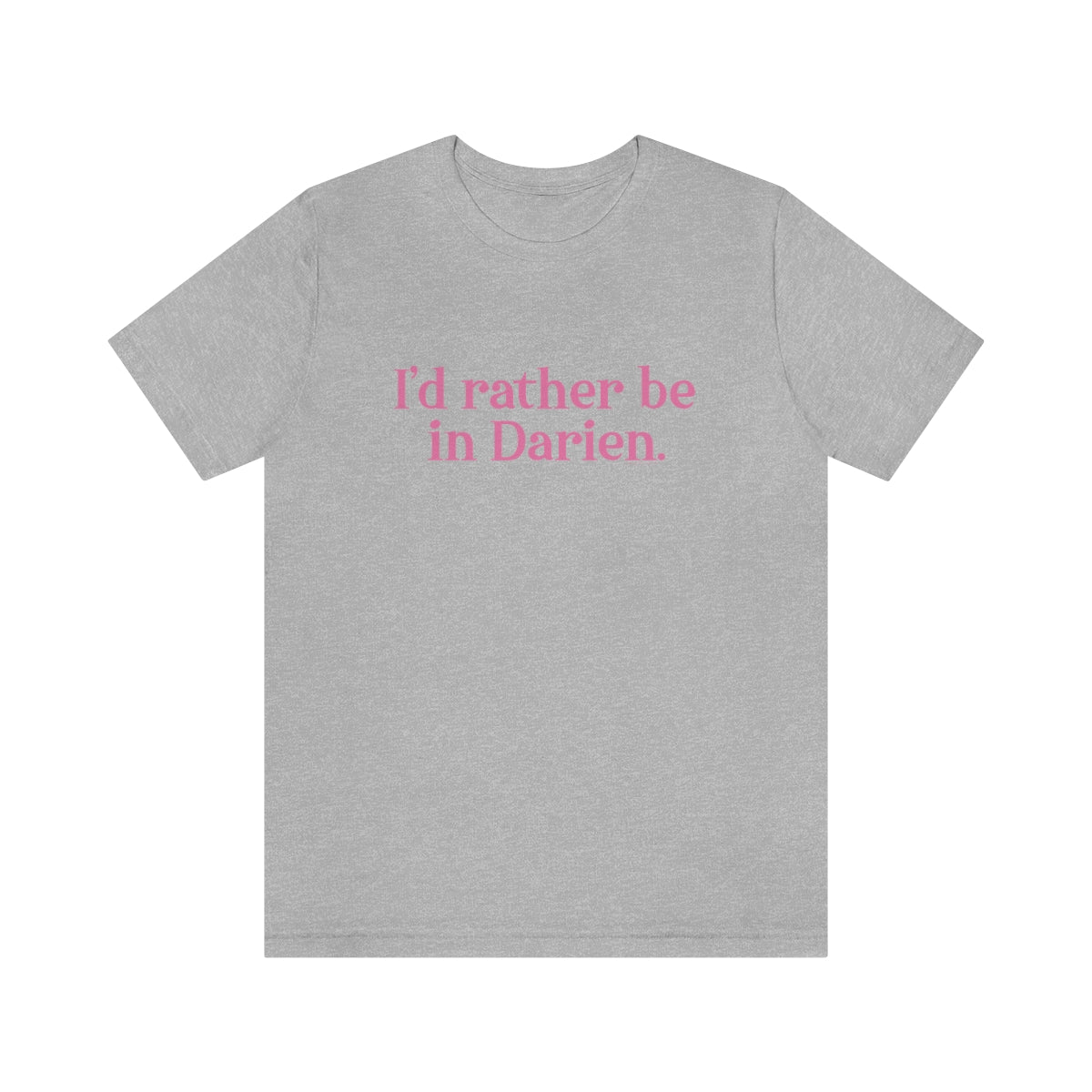 I'd rather be in Darien. Unisex Jersey Short Sleeve Tee