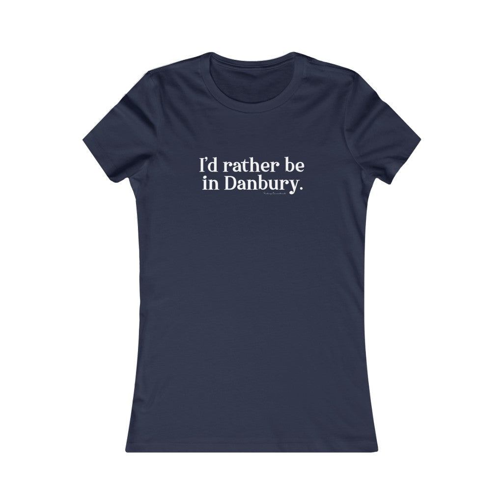 I'd rather be in danbury womens tee shirt