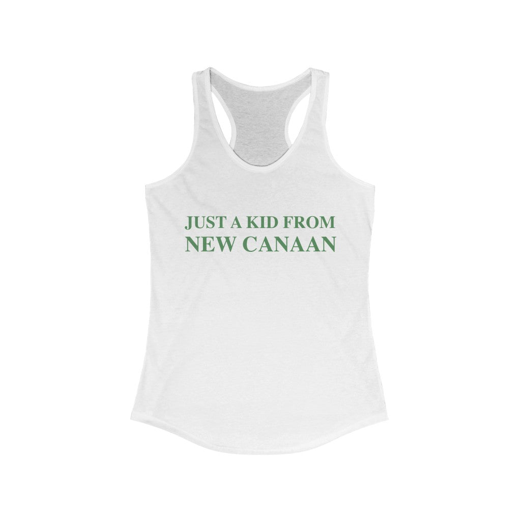  Just a kid from New Canaan Women's Ideal Racerback Tank  Are you proud to be from New Canaan?  Show the world where you're from New Canaan! Represent New Canaan with this collection!   Proceeds from this collection help grow Finding New Canaan and Finding Connecticut websites and brands. 