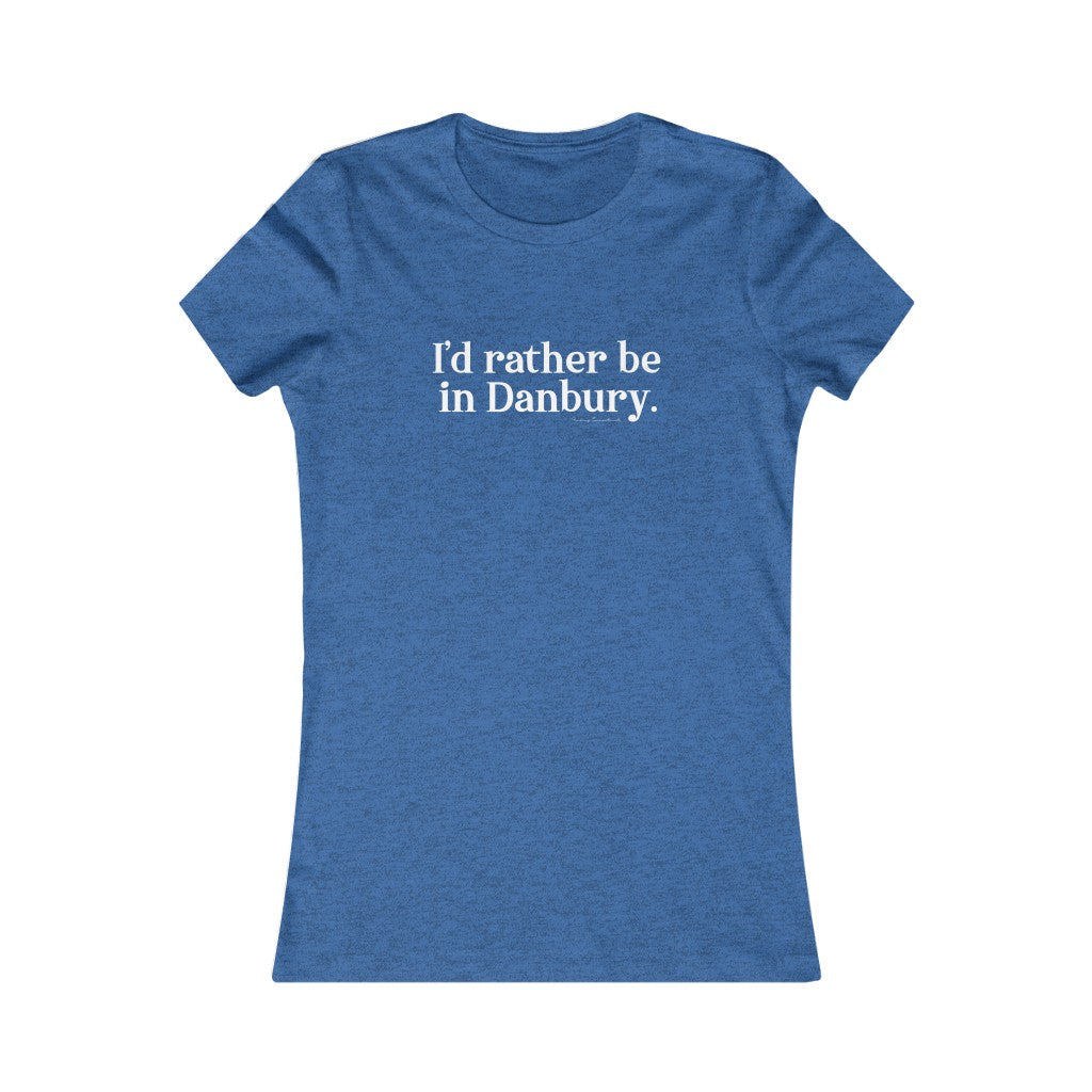 I'd rather be in danbury connecticut womens tee shirt